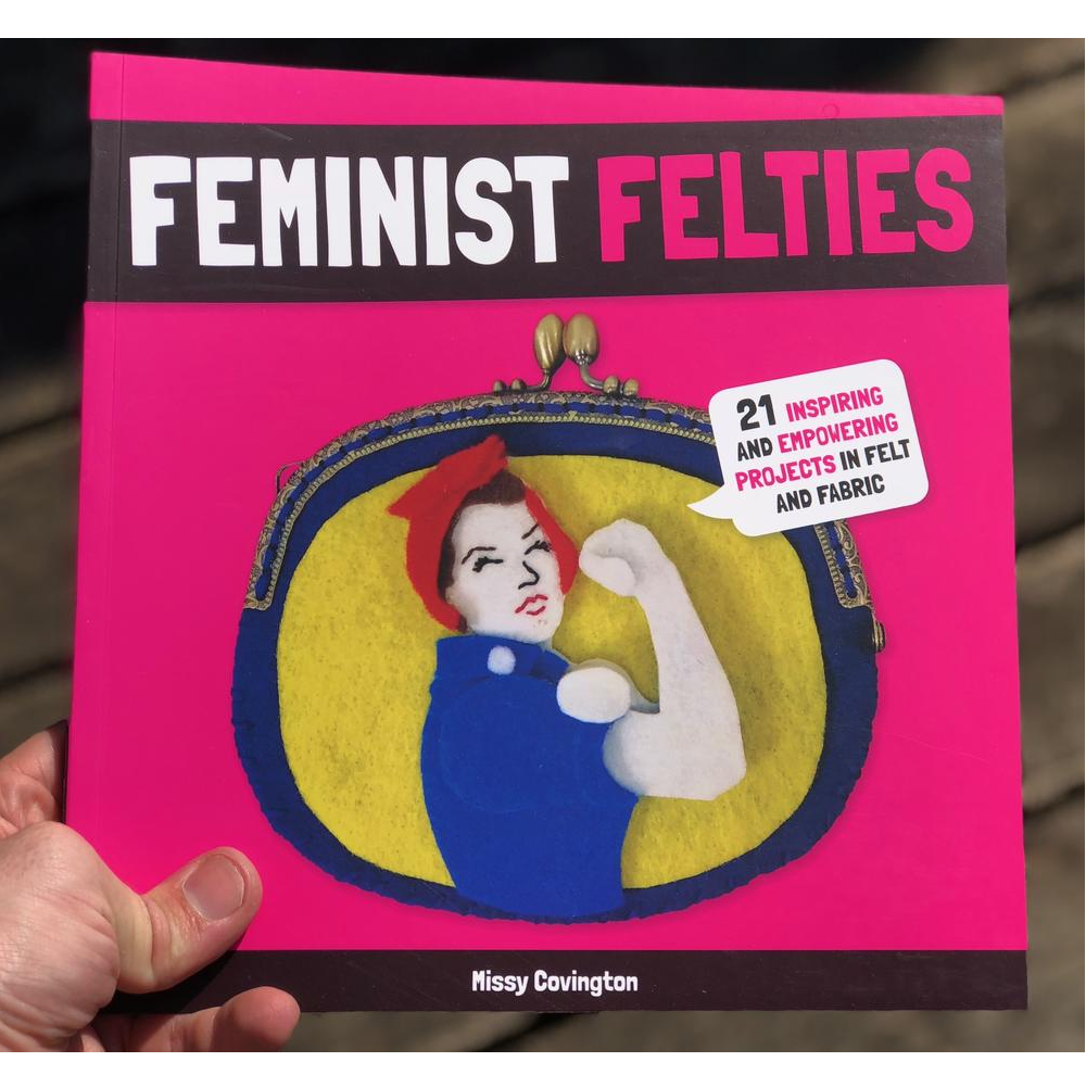 Feminist Felties: 21 Inspiring and Empowering Projects: Paperback