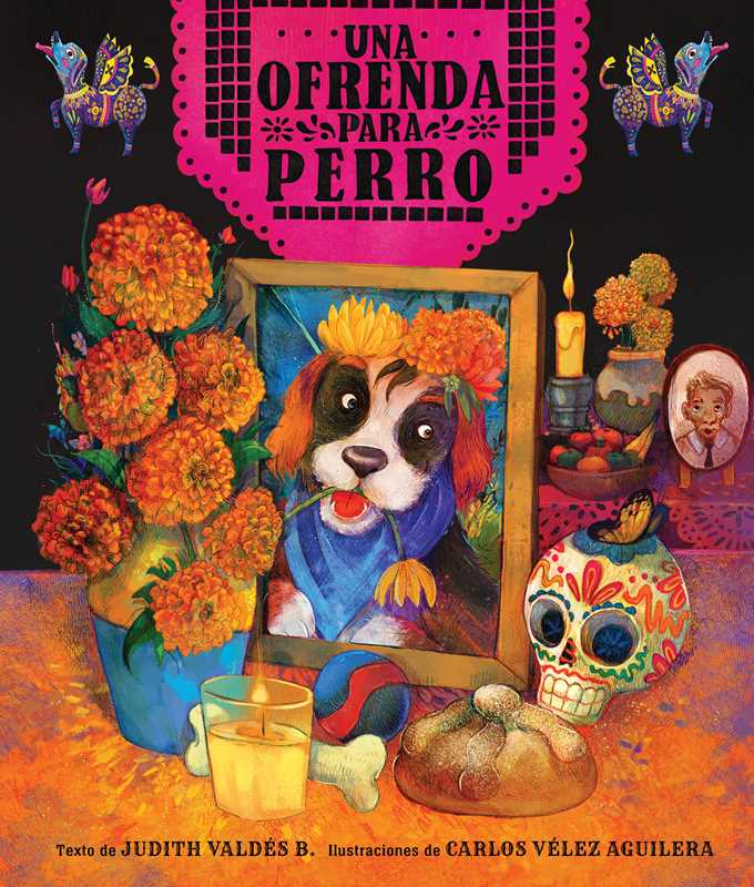 Ofrenda para Perro (un libro ilustrado del Día de Muertos para niños) (An Ofrenda for Perro) (Spanish Edition) by Judith Valdés B.: Hardcover; 32 pages / Spanish